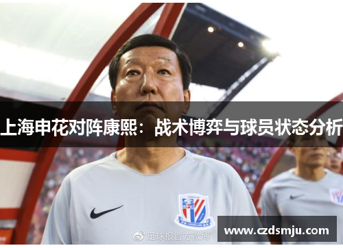 上海申花对阵康熙：战术博弈与球员状态分析