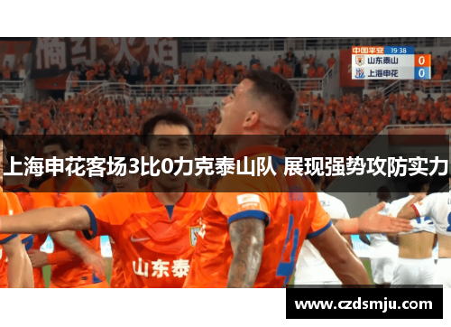 上海申花客场3比0力克泰山队 展现强势攻防实力