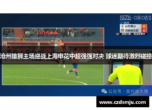 沧州雄狮主场迎战上海申花中超强强对决 球迷期待激烈碰撞