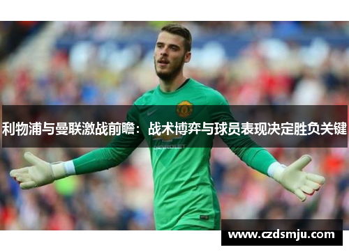 利物浦与曼联激战前瞻：战术博弈与球员表现决定胜负关键