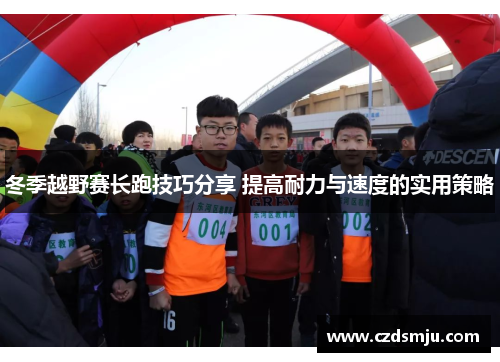 冬季越野赛长跑技巧分享 提高耐力与速度的实用策略