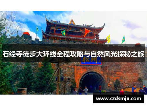 石经寺徒步大环线全程攻略与自然风光探秘之旅